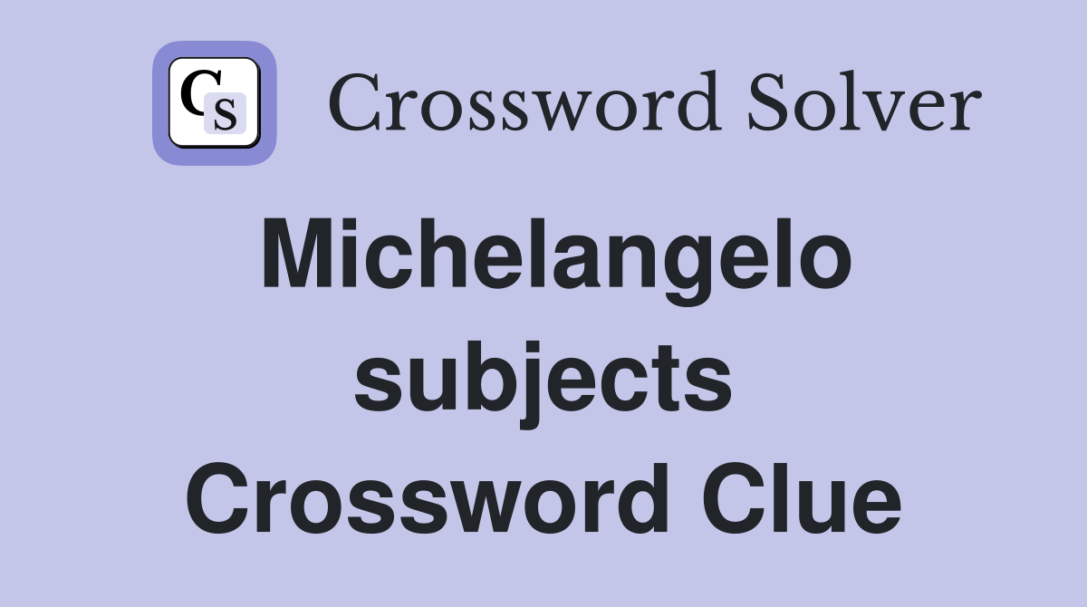 Michelangelo subjects Crossword Clue