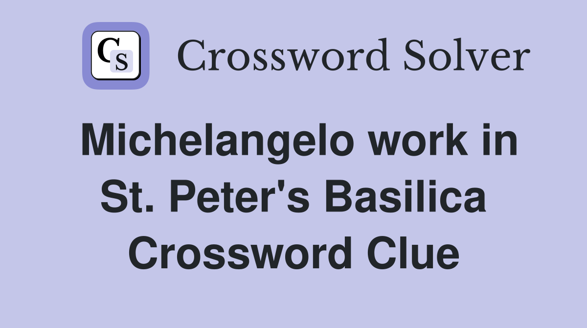 Michelangelo work in St. Peter's Basilica Crossword Clue