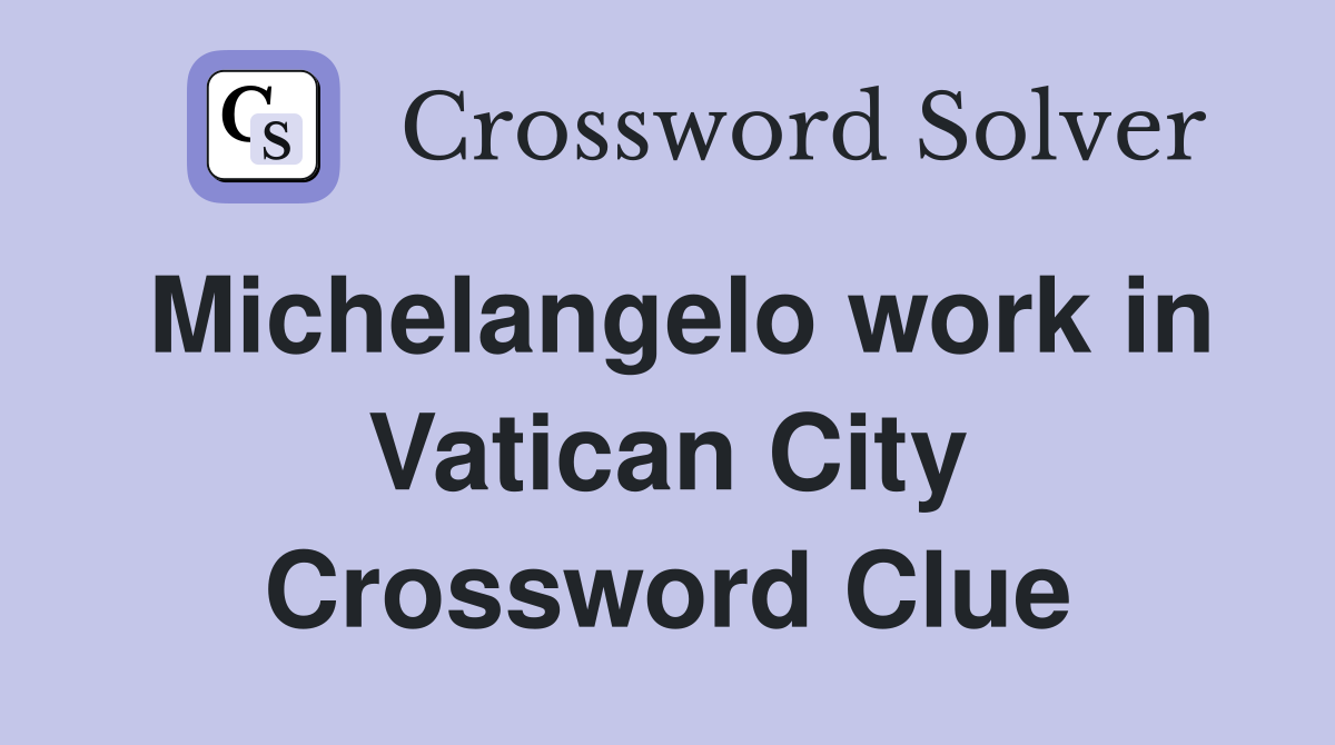 Michelangelo work in Vatican City Crossword Clue