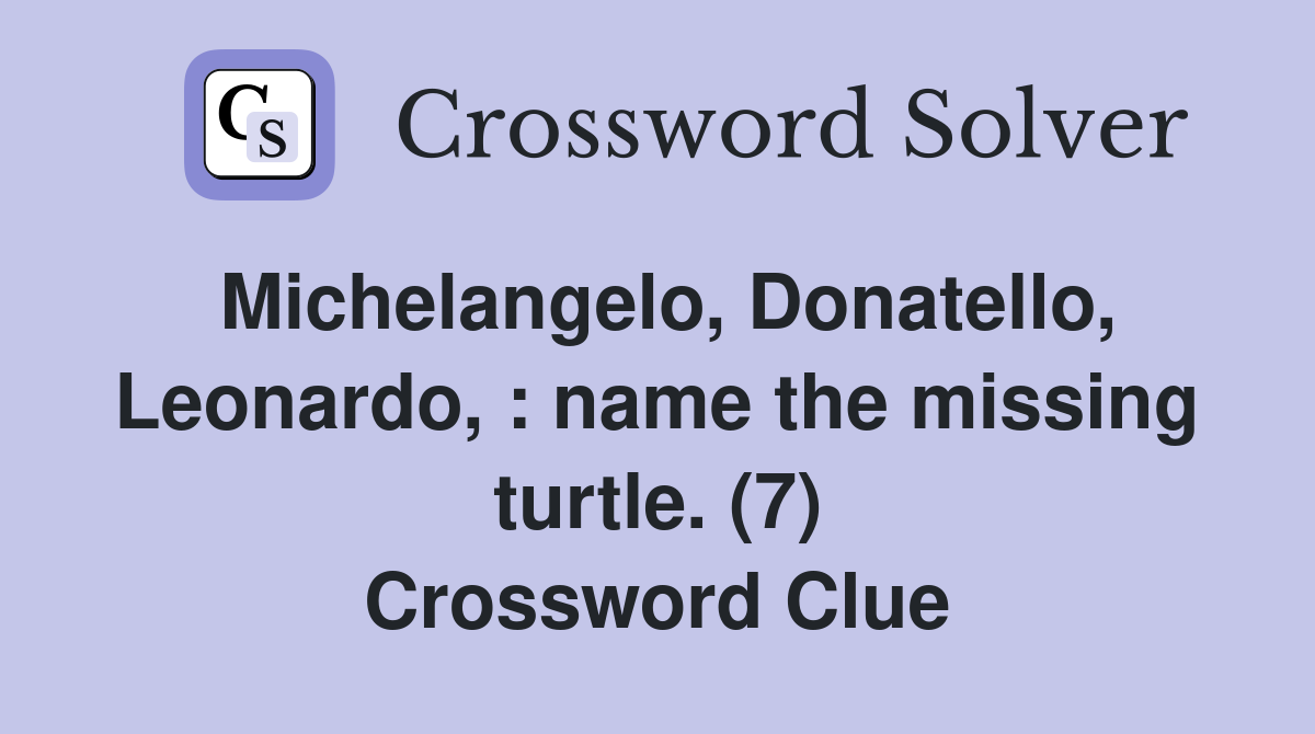 Michelangelo, Donatello, Leonardo, : name the missing turtle. (7) Crossword Clue