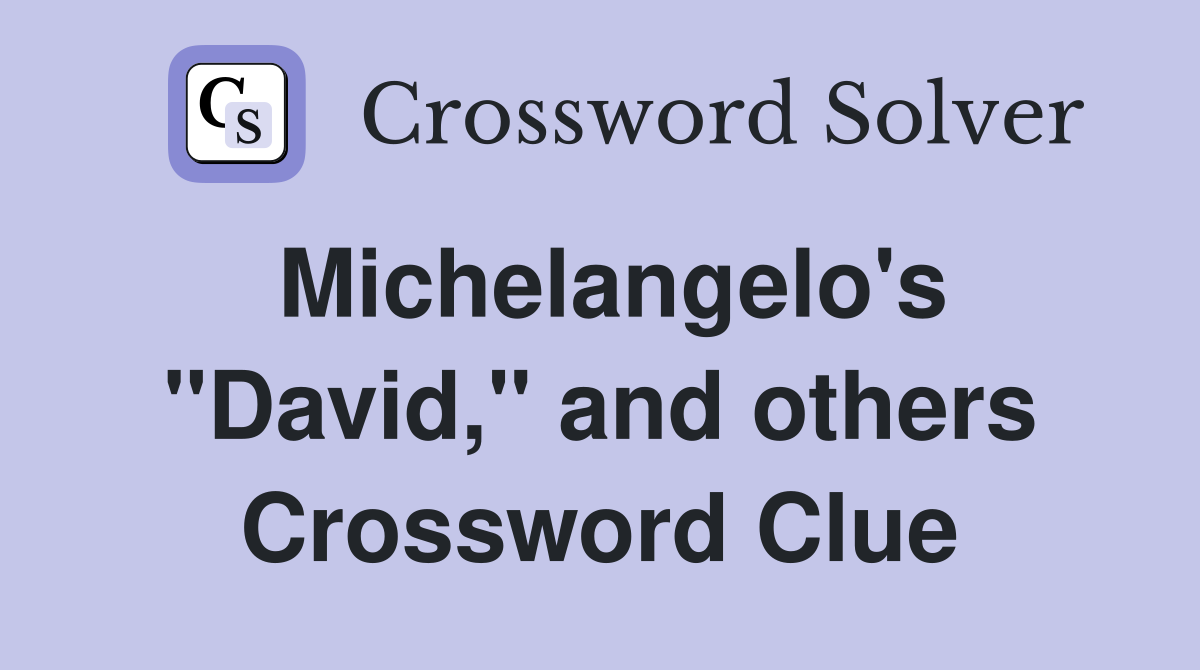 Michelangelo's "David," and others Crossword Clue