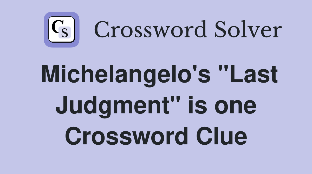 Michelangelo's "Last Judgment" is one Crossword Clue