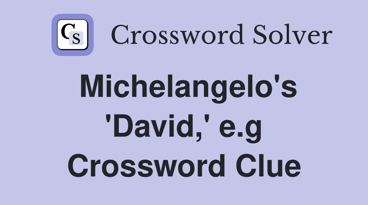 Michelangelo's 'David,' e.g Crossword Clue
