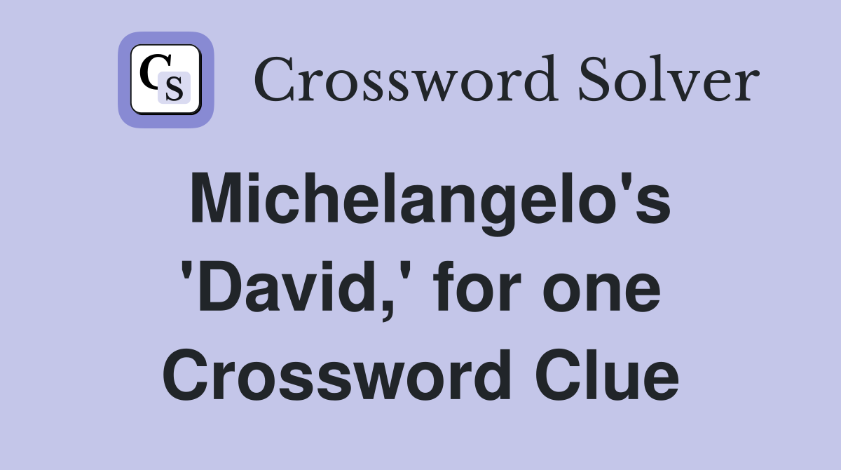 Michelangelo's 'David,' for one Crossword Clue