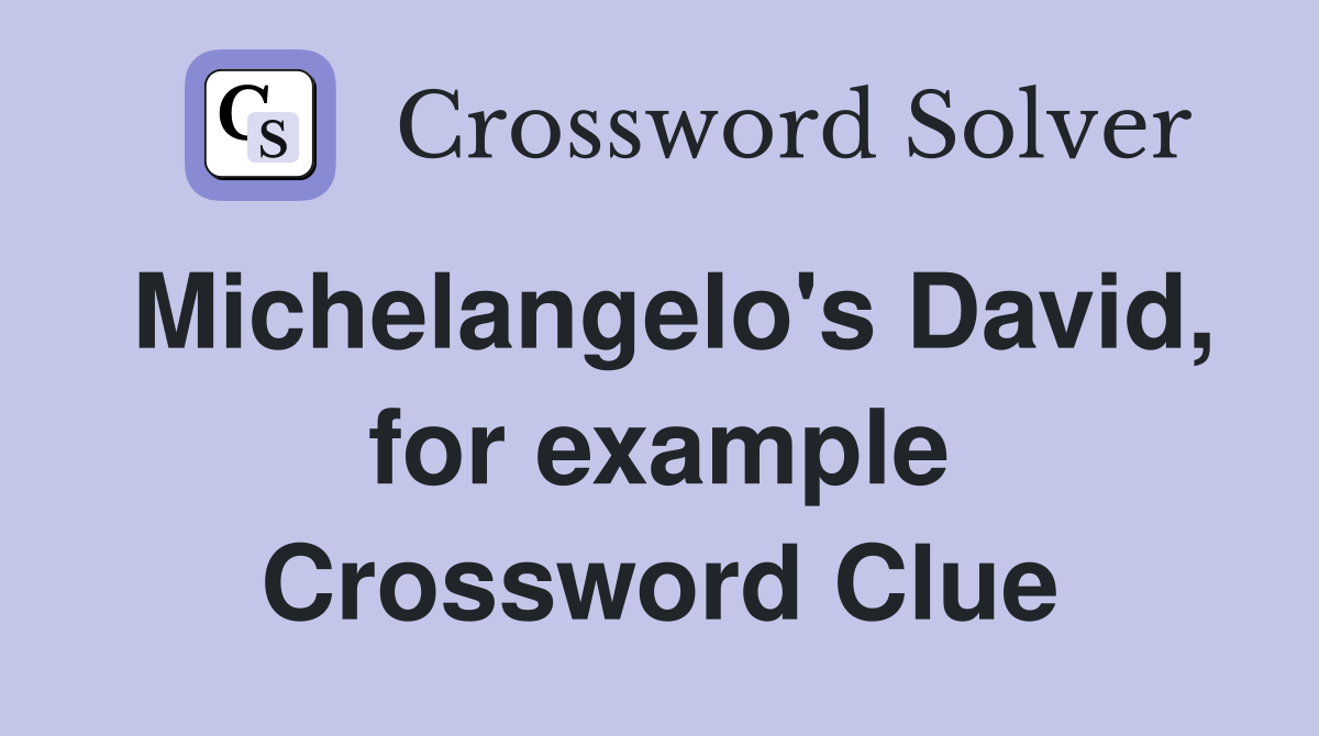 Michelangelo's David, for example Crossword Clue