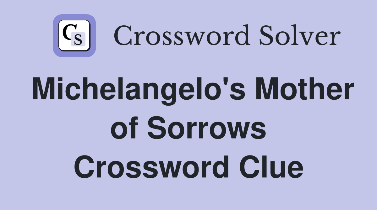Michelangelo's Mother of Sorrows Crossword Clue