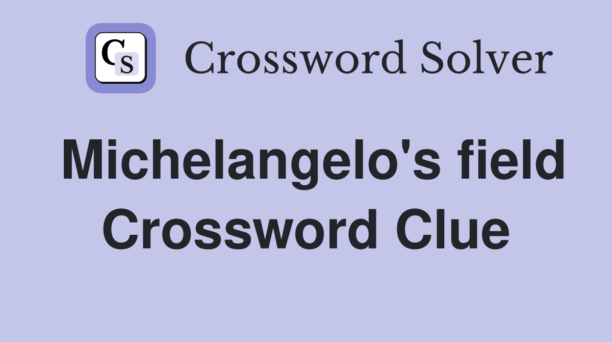 Michelangelo's field Crossword Clue
