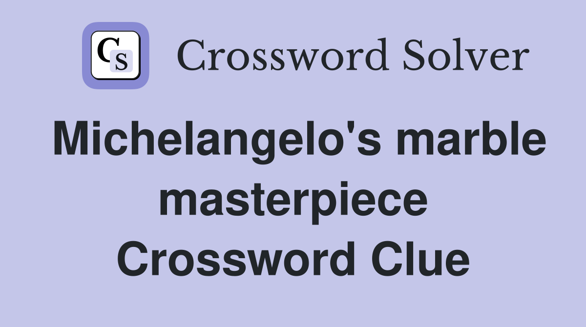 Michelangelo's marble masterpiece Crossword Clue