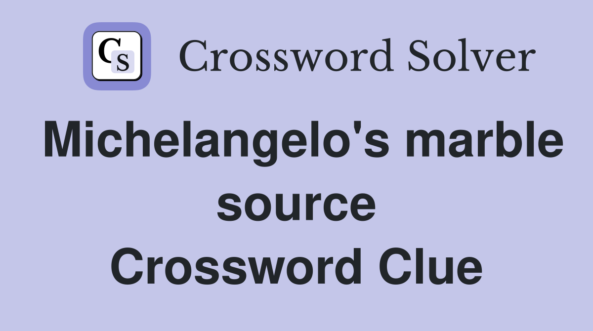 Michelangelo's marble source Crossword Clue