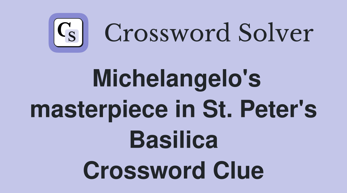 Michelangelo's masterpiece in St. Peter's Basilica Crossword Clue