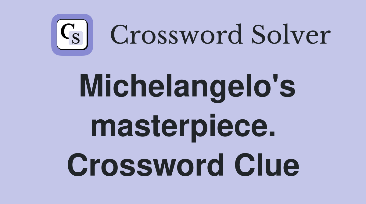 Michelangelo's masterpiece. Crossword Clue