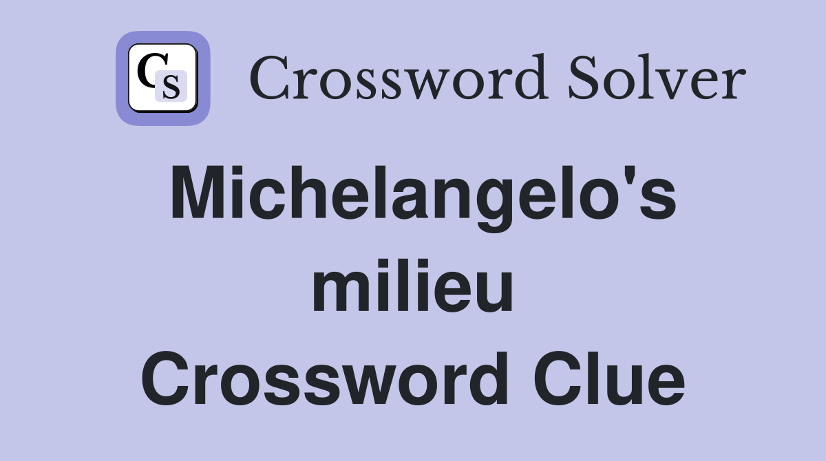 Michelangelo's milieu Crossword Clue