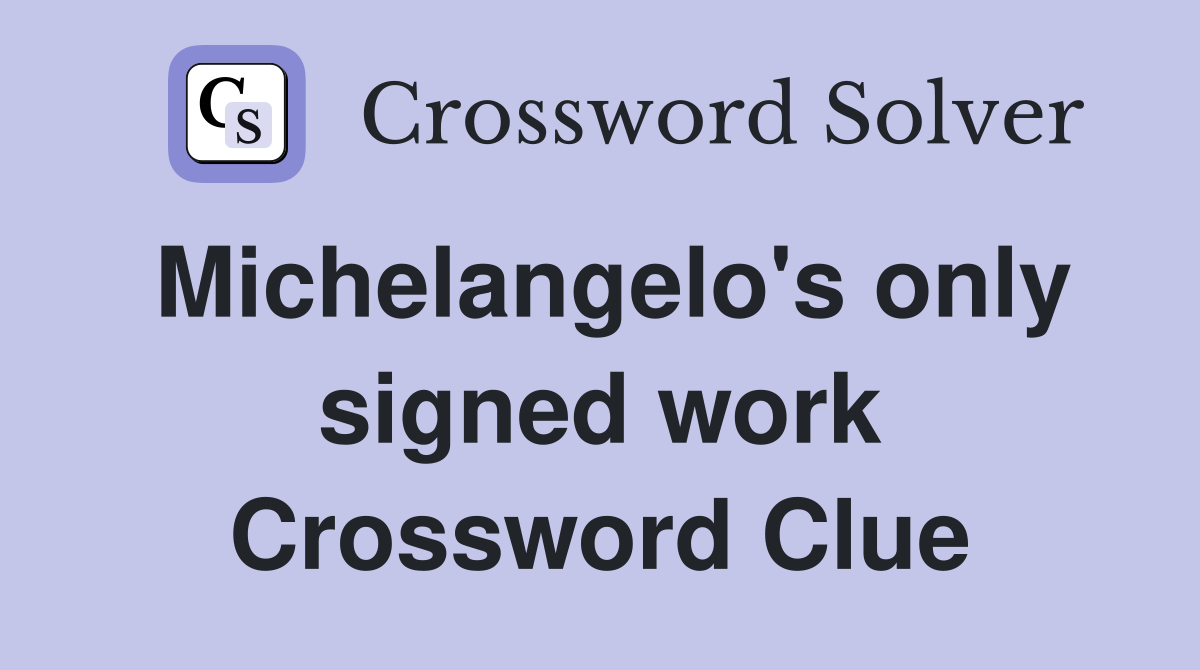 Michelangelo's only signed work Crossword Clue