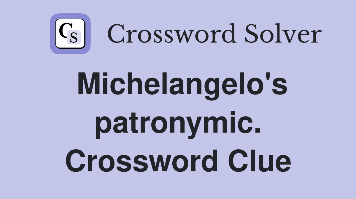 Michelangelo's patronymic. Crossword Clue