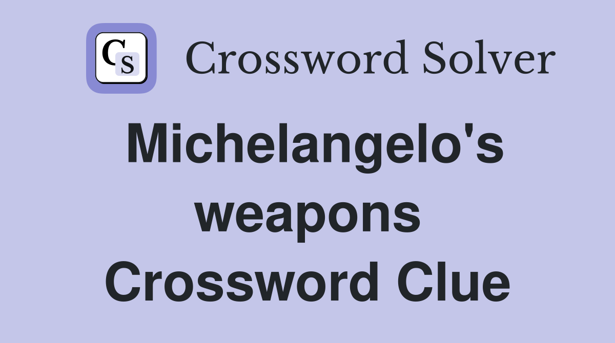 Michelangelo's weapons Crossword Clue