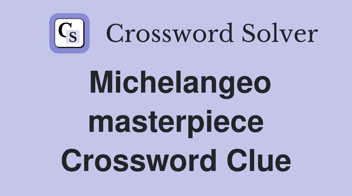 Michelangeo masterpiece Crossword Clue