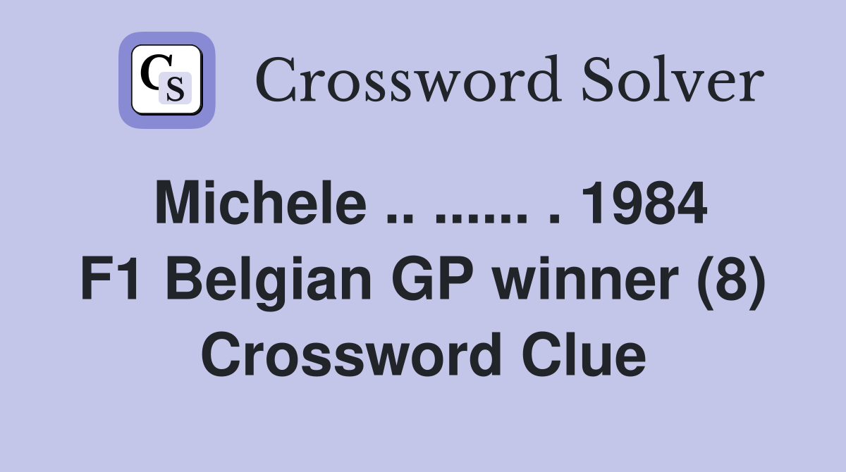 Michele .. ...... . 1984 F1 Belgian GP winner (8) Crossword Clue