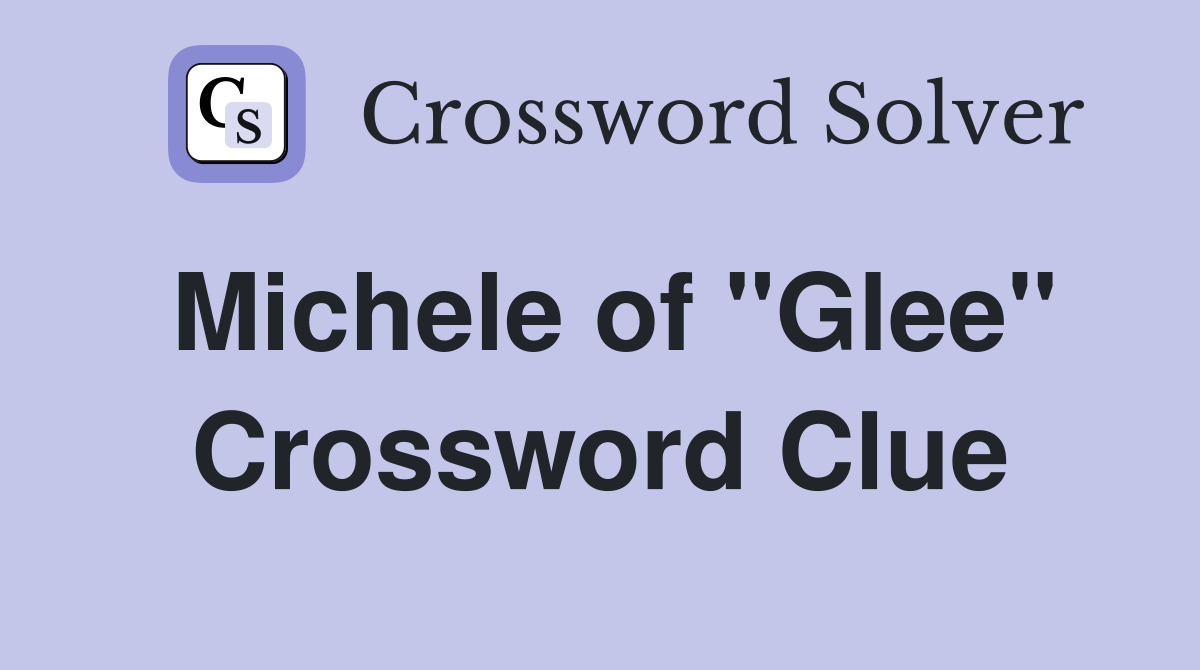 Michele of "Glee" Crossword Clue