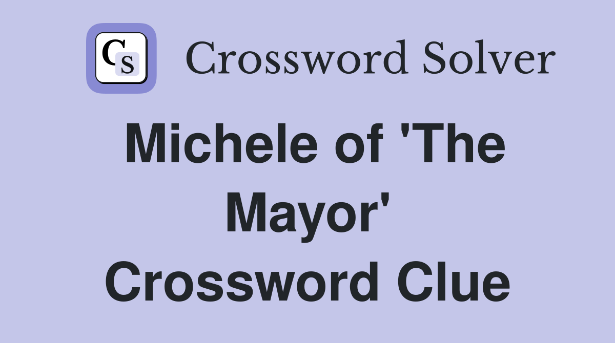 Michele of 'The Mayor' Crossword Clue