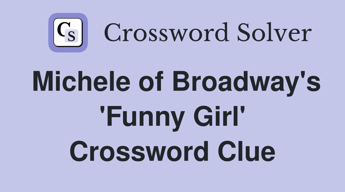 Michele of Broadway's 'Funny Girl' Crossword Clue