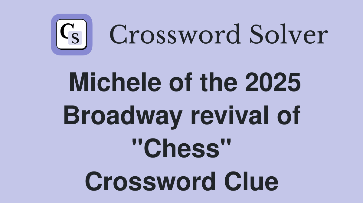 Michele of the 2025 Broadway revival of "Chess" Crossword Clue