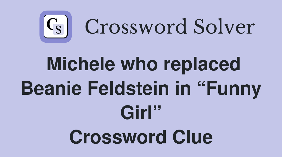 Michele who replaced Beanie Feldstein in “Funny Girl” Crossword Clue