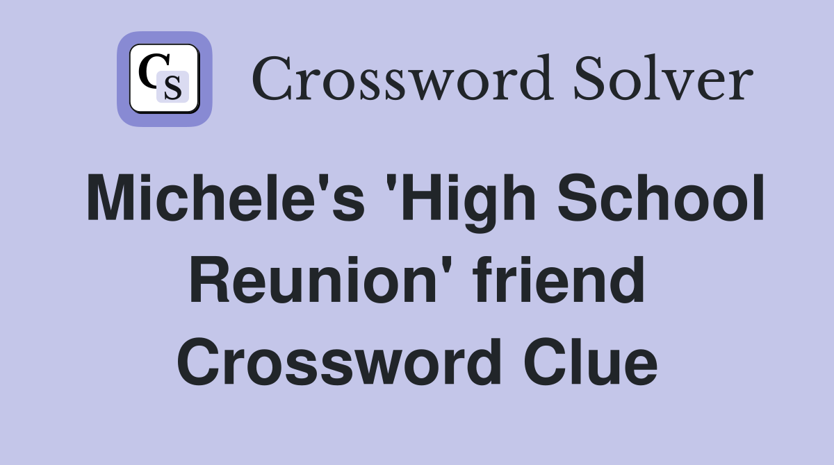 Michele's 'High School Reunion' friend Crossword Clue