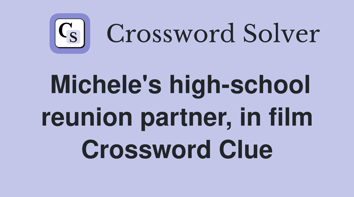 Michele's high-school reunion partner, in film Crossword Clue