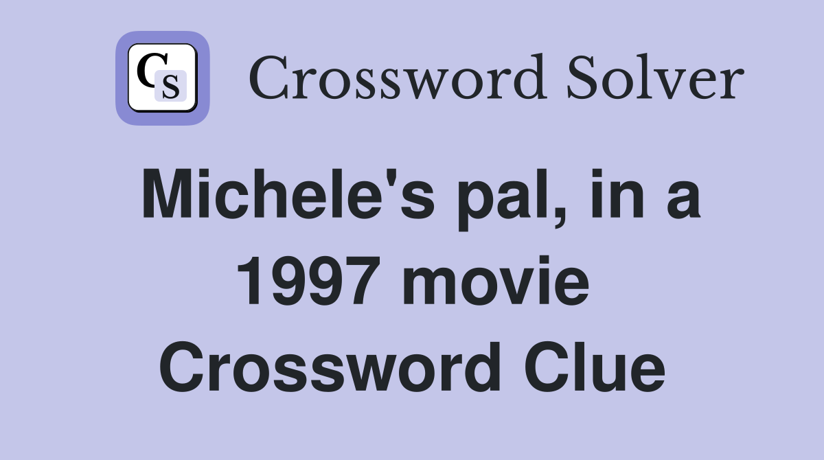 Michele's pal, in a 1997 movie Crossword Clue