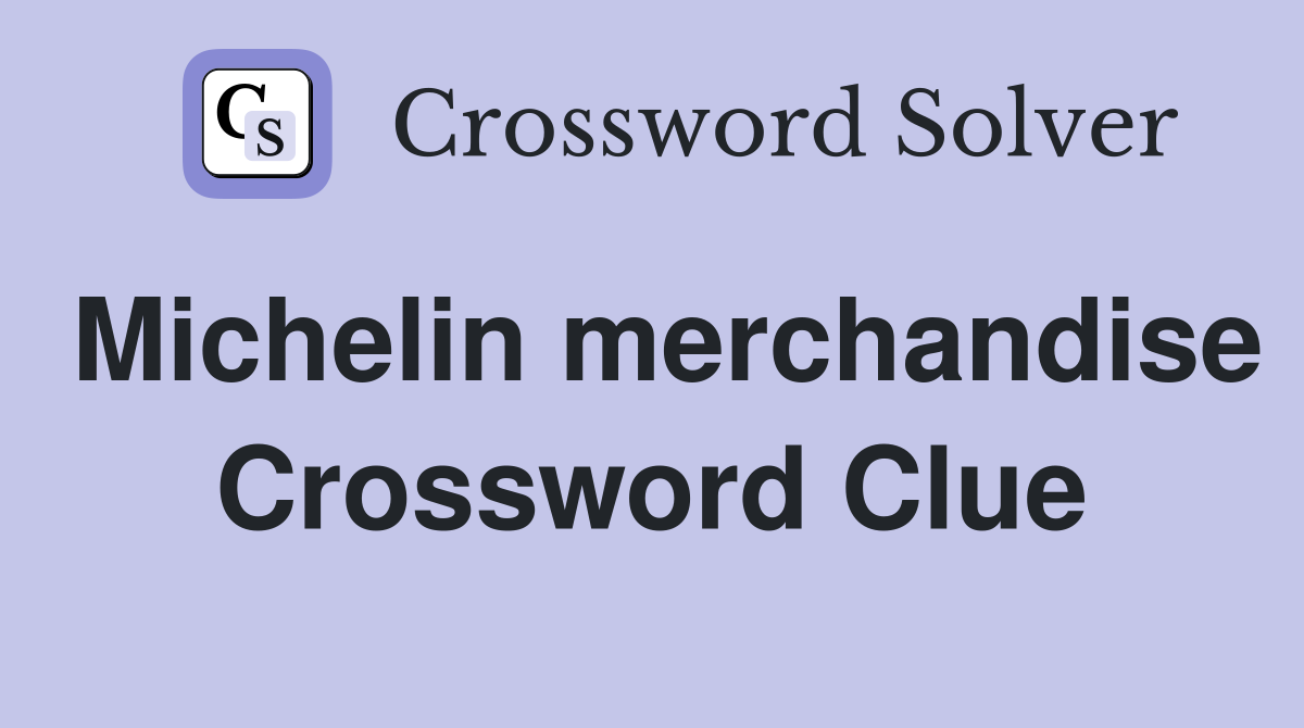 Michelin merchandise Crossword Clue