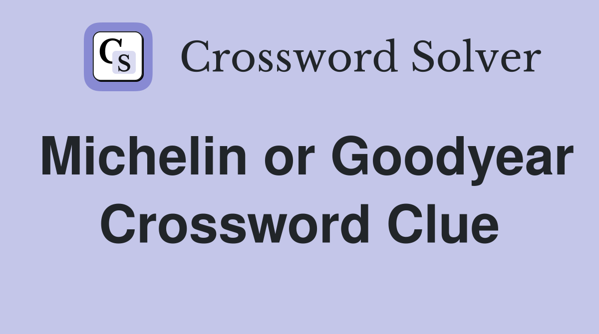Michelin or Goodyear Crossword Clue
