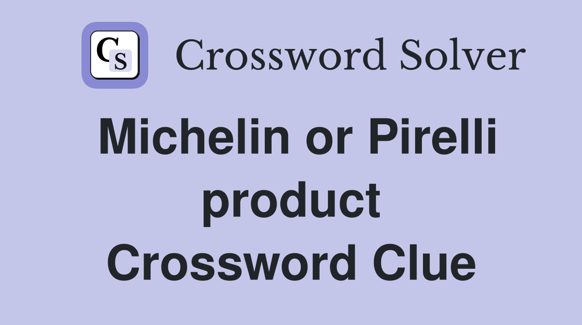 Michelin or Pirelli product Crossword Clue