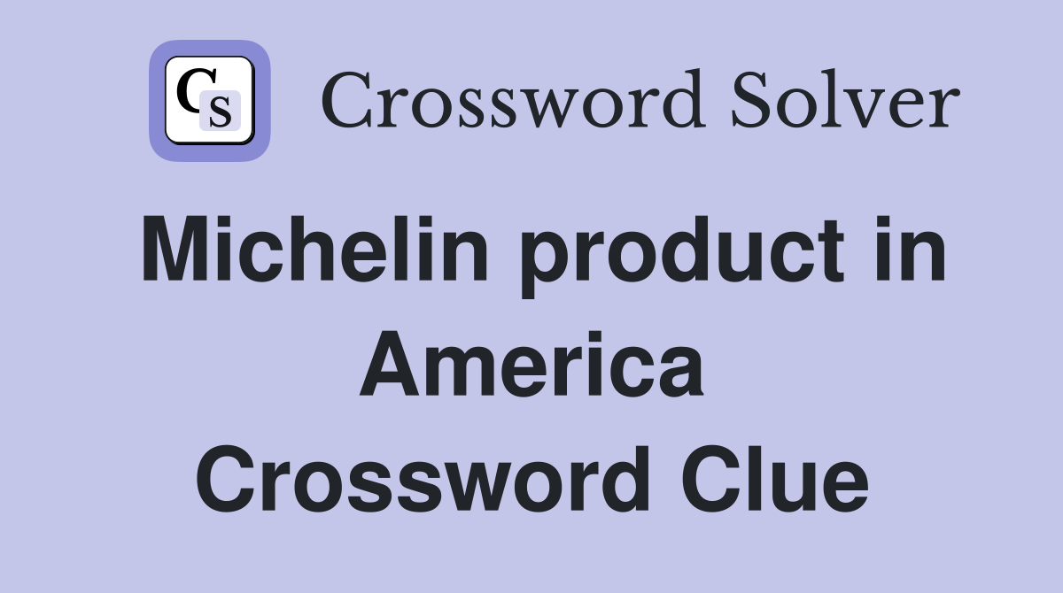 Michelin product in America Crossword Clue