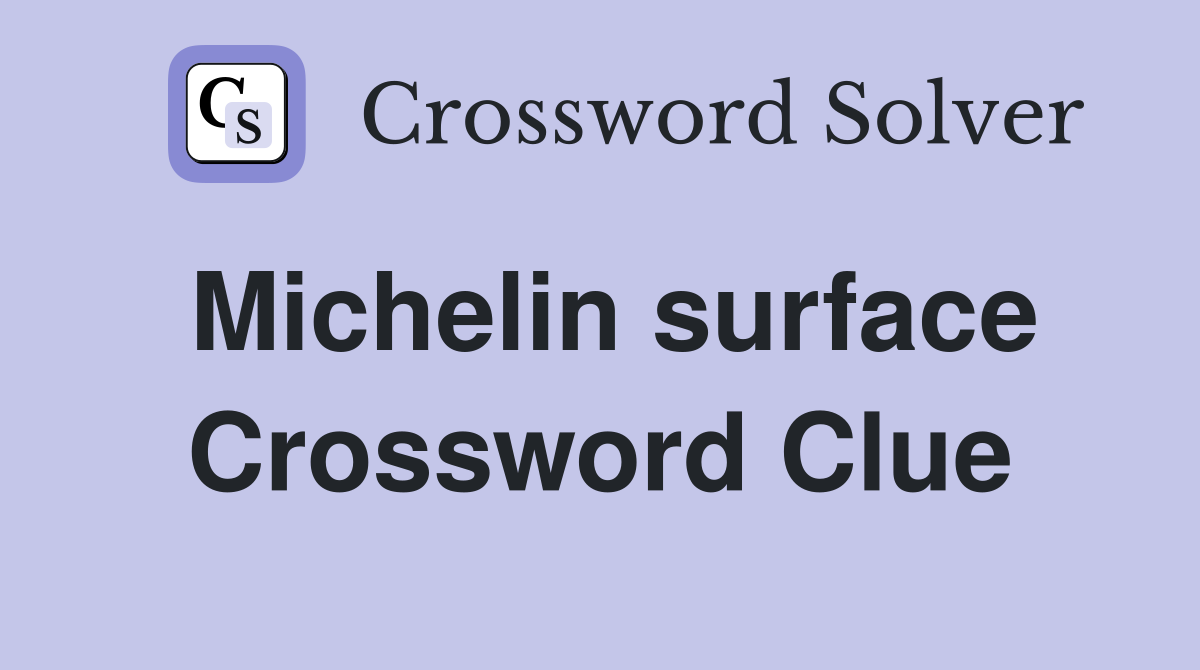 Michelin surface Crossword Clue