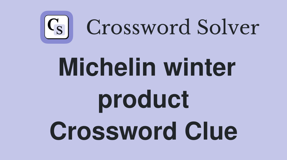Michelin winter product Crossword Clue