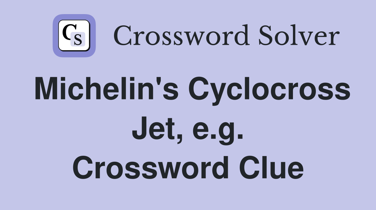 Michelin's Cyclocross Jet, e.g. Crossword Clue