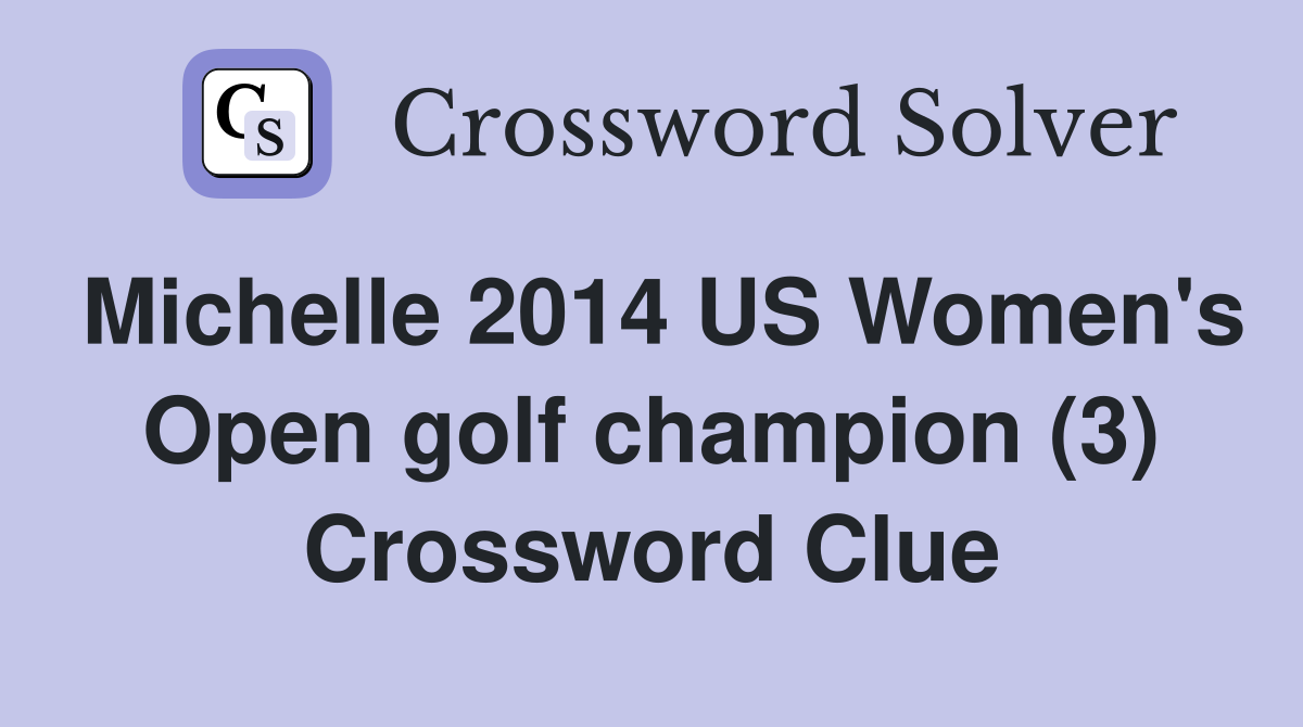 Michelle 2014 US Women's Open golf champion (3) Crossword Clue