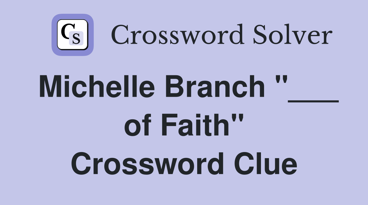 Michelle Branch "___ of Faith" Crossword Clue