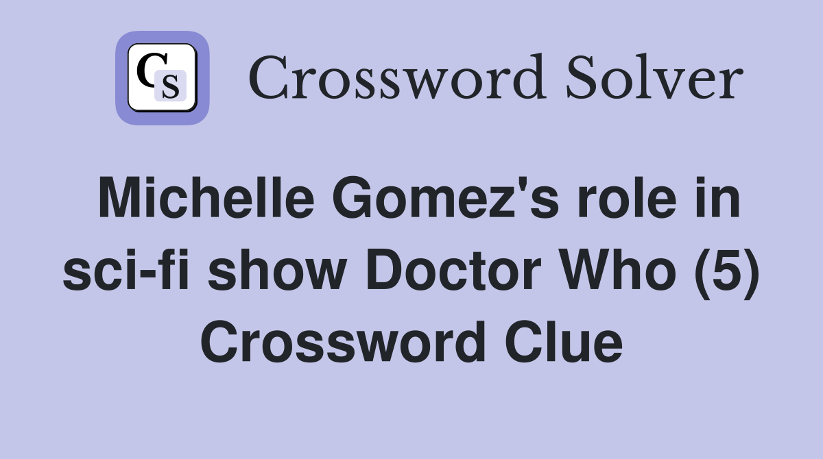 Michelle Gomez's role in sci-fi show Doctor Who (5) Crossword Clue