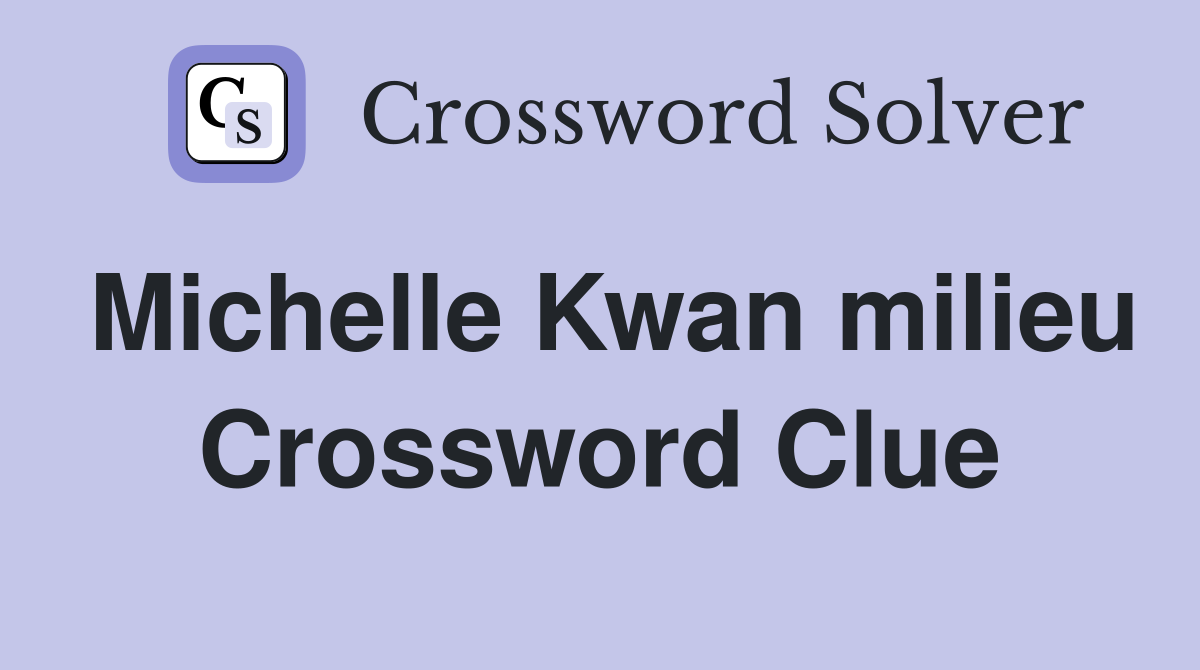 Michelle Kwan milieu Crossword Clue