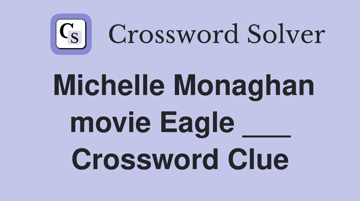 Michelle Monaghan movie Eagle ___ Crossword Clue