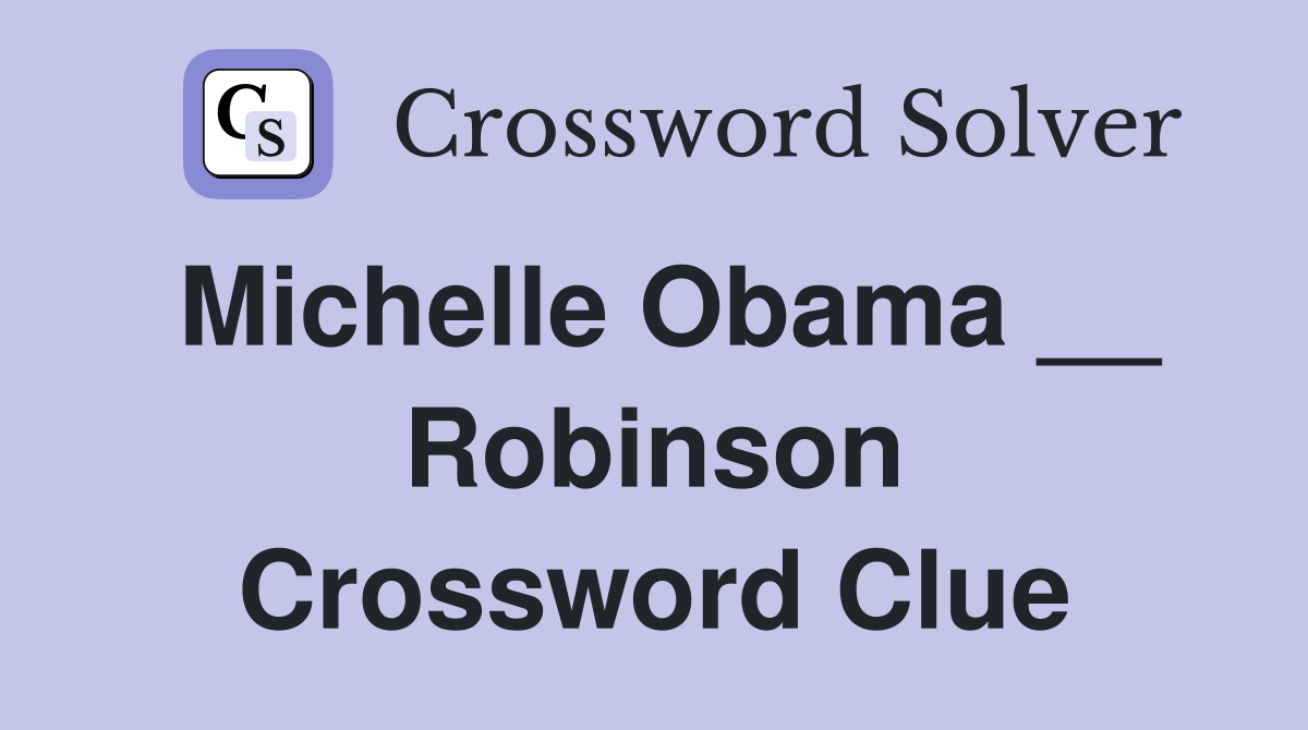 Michelle Obama __ Robinson Crossword Clue