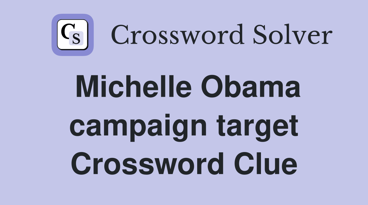 Michelle Obama campaign target Crossword Clue
