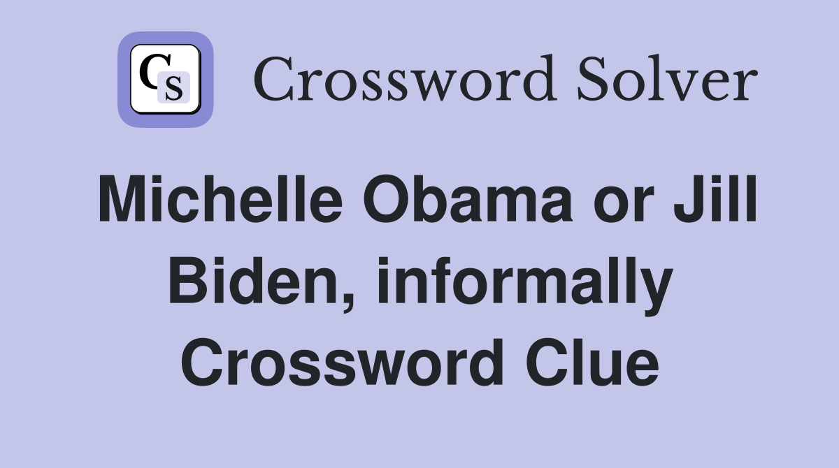 Michelle Obama or Jill Biden, informally Crossword Clue