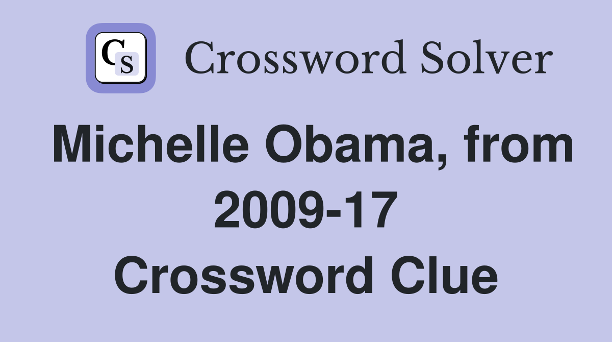 Michelle Obama, from 2009-17 Crossword Clue