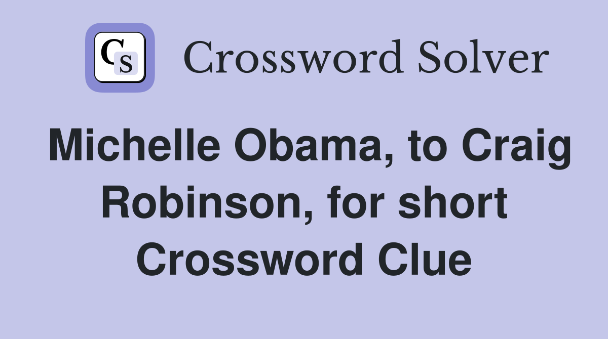 Michelle Obama, to Craig Robinson, for short Crossword Clue