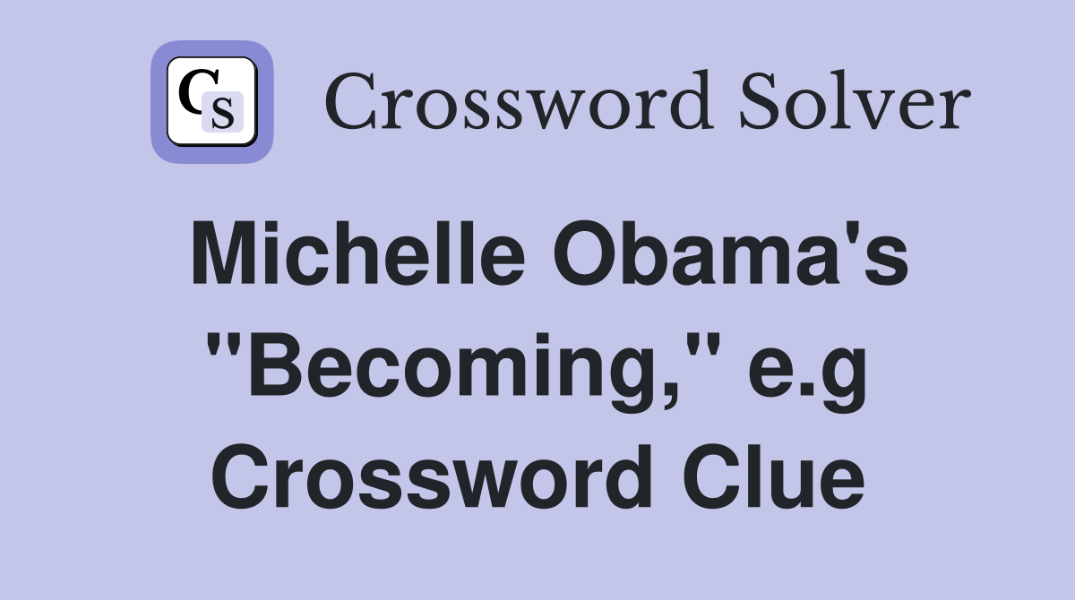 Michelle Obama's "Becoming," e.g Crossword Clue