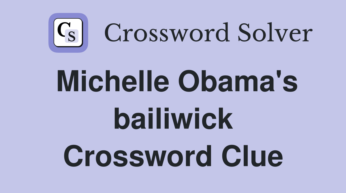Michelle Obama's bailiwick Crossword Clue