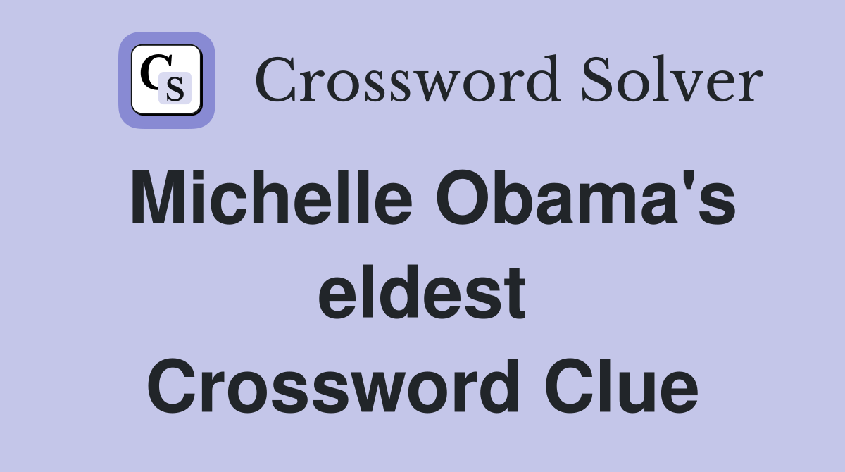 Michelle Obama's eldest Crossword Clue