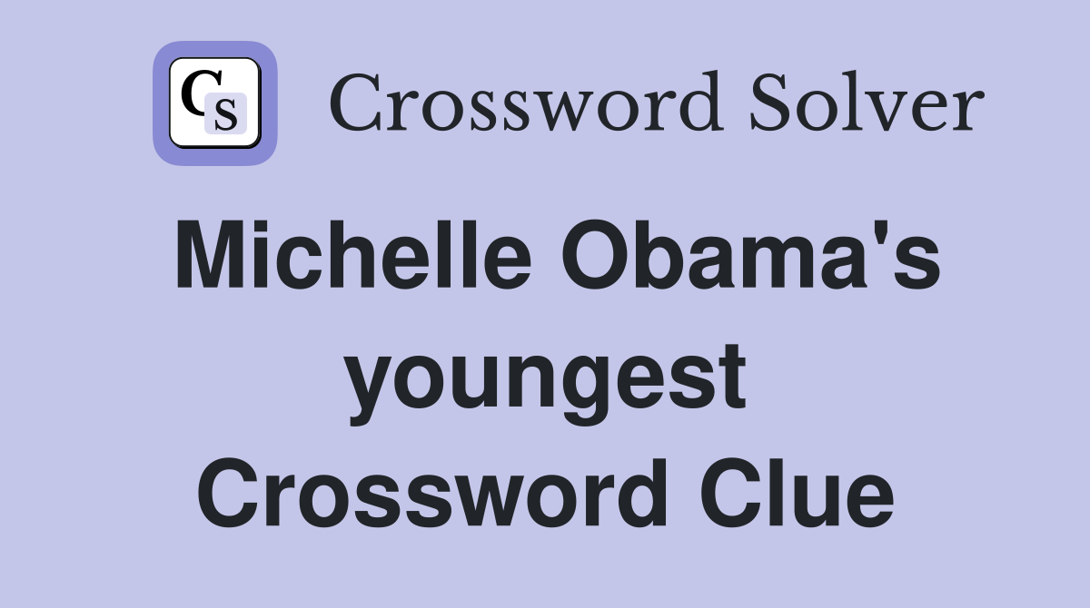 Michelle Obama's youngest Crossword Clue